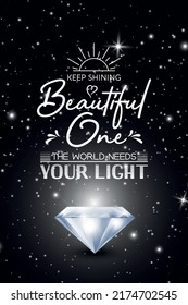 Keep Shining Beautiful One. Vector Typographic Quote on Black with Realistic Glowing Shining Diamond. Gemstone, Diamond, Sparkle, Jewerly Concept. Motivational Inspirational Poster