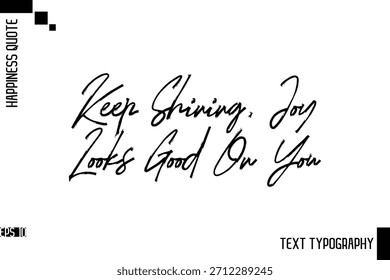 Keep Shining, Joy Looks Good On You   -Motivational Happiness Phrase Hand Drawn Brush Typography Lettering Vector