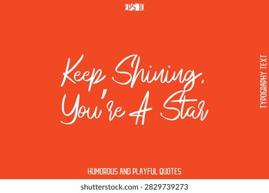 Keep Shining, You’re A Star    -Witty Typography Vector – Funny Quote and Playful Handwritten Cursive Lettering