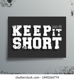Keep it short t-shirt print. Minimal design for poster, t shirts applique, fashion slogan, badge, label clothing, jeans, and casual wear. Vector illustration.