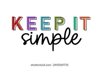 Keep It Simple, Funny Inspirational Quote Slogan Typography t shirt design graphic vector	