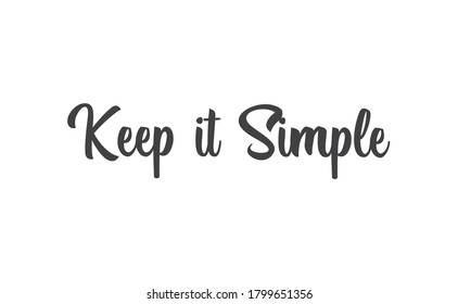 Keep it simple. Lettering style text design. Calligraphic quote.