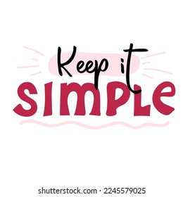 Keep it simple motivational quote. Vector lettering for invitation and greeting card, t-shirt, prints and posters
