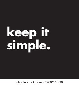 Keep it simple phrase in white lettering and black background
