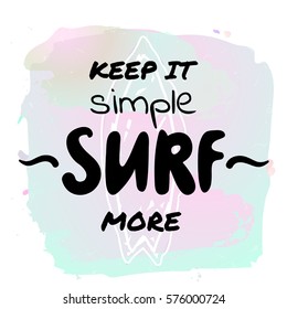 Keep it simple surf more - watercolor surf hand drawn vector illustration. Summer holidays and vacation illustration. Surfboard on background. Fashion print, T-shirt, greeting card and banner design. 