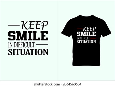 Keep smile in difficult situation T-shirt. Popular t shirts. Graphic design. Typography design. Inspirational quotes. Beauty fashion. Unique idea.