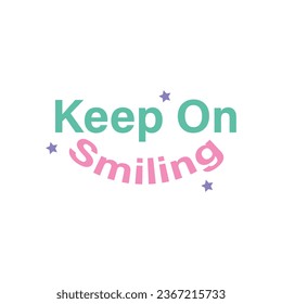 Keep smiling quote. smiley fashion print for t-shirt, poster, card, sticker concept