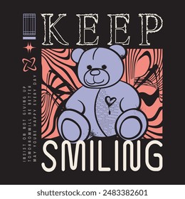 Keep Smiling slogan typography with a happy teddy bear illustration in grunge style, graffiti street art style, for streetwear and urban style t-shirts design, hoodies, etc.