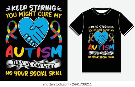 Keep Staring You Might Cure My Autism Then We Can Work No Your Social Skill - Autism Vector Tshirt - illustration vector art - Autism T-shirt Design Template - Print