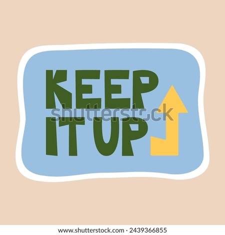 Keep it up - sticker design. Positive, inspirational, and praising lettering phrase to celebrate the school, educational, student, and work results and success. Vector illustration 