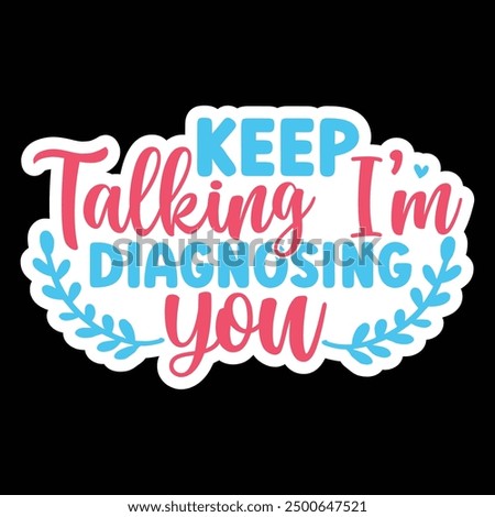 Keep talking I'm diagnosing you