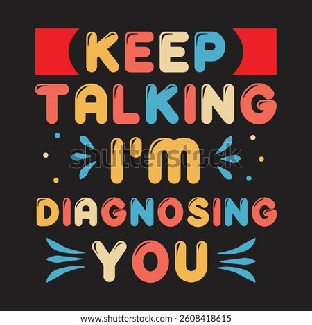 Keep Talking I'm Diagnosing You Chalk-textured vector alphabet letter design