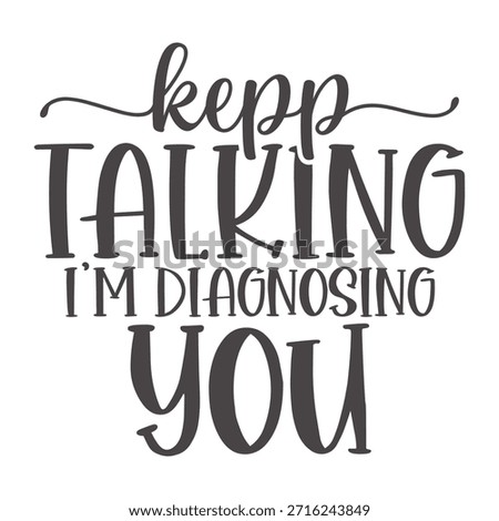 Keep Talking I'm Diagnosing You Design Vector file