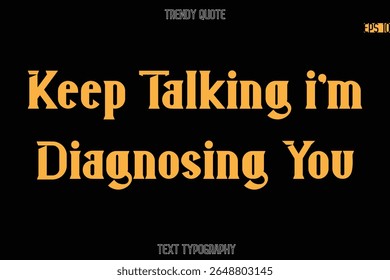Keep Talking i'm Diagnosing You  Modern Bold Typography Text Quotation For T-Shirt Designs