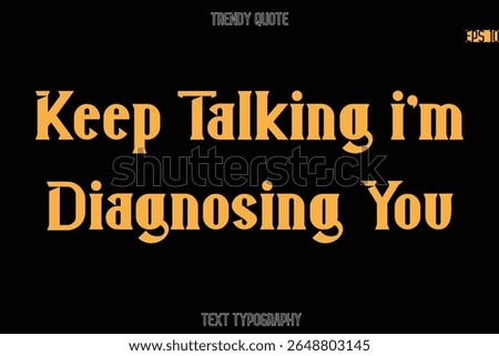 Keep Talking i'm Diagnosing You  Modern Bold Typography Text Quotation For T-Shirt Designs