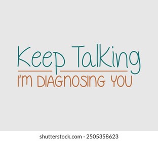 Keep Talking I'm Diagnosing You, Sarcastic Quotes Design. Quotes about Sarcastic, Funny Sarcastic Design