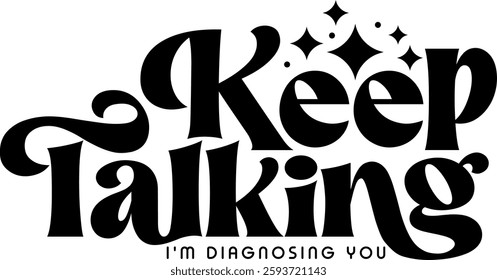 keep talking im diagnosing you funny sarcastic quote black vector rgaphic design and cut file