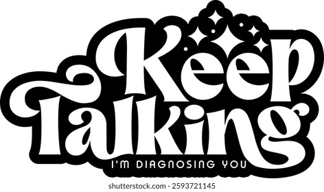 keep talking im diagnosing you funny sarcastic quote black vector rgaphic design and cut file