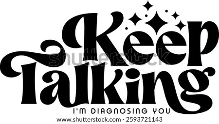 keep talking im diagnosing you funny sarcastic quote black vector rgaphic design and cut file