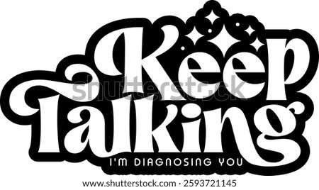 keep talking im diagnosing you funny sarcastic quote black vector rgaphic design and cut file