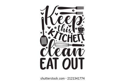keep this kitchen clean eat out - Hand-drawn typography poster. Inspirational vector typography. monochrome religious vintage label, badge, crest  for flayer poster logo