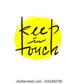 Keep in touch - simple inspire and motivational quote. Hand drawn beautiful lettering. Print for inspirational poster, t-shirt, bag, cups, card, flyer, sticker, badge. Cute and funny vector sign