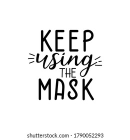 Keep using the mask. Coronavirus letterings and Design elements. Ink illustration. Modern brush calligraphy Isolated on white background