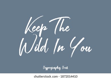 Keep The Wild In You Quotation in Handwritten Calligraphy Text On Gray Background