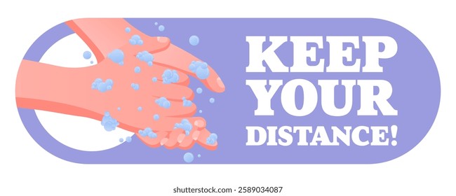 Keep Your Distance. Social distancing reminder, washing hands with soap and water, hygiene safety, prevention awareness, clean habits.