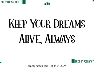 Keep Your Dreams Alive, Always Modern Typescript Text Trendy Inspirational Caption
