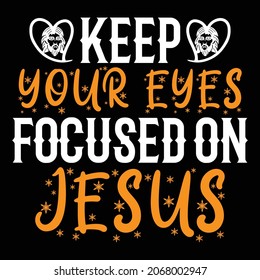 Keep Your Eyes Focused On Jesus - Jesus T-shirt Design, Vector Files.