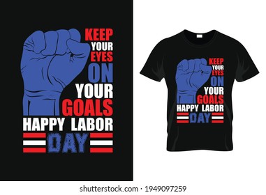 keep your eyes on your goals typography t-shirt .happy labor day t-shirt. may day t-shirt. worker's day t-shirt