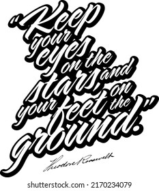 Keep Your Eyes On The Stars, And Your Feet On The Ground. Black White Lettering Vector art for print design.