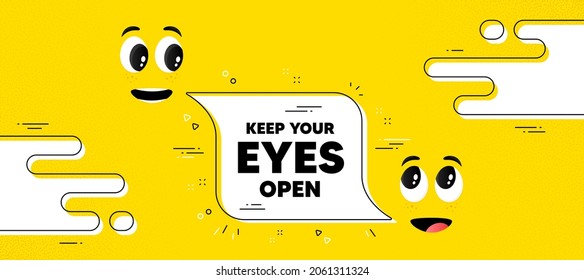 Keep your eyes open motivation quote. Cartoon face chat bubble background. Motivational slogan. Inspiration message. Keep your eyes open chat message. Character smile face. Vector