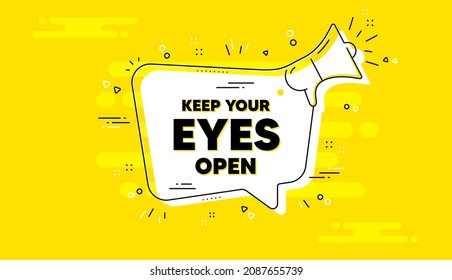 Keep your eyes open motivation quote. Alert megaphone yellow chat banner. Motivational slogan. Inspiration message. Keep your eyes open chat message loudspeaker. Alert megaphone background. Vector