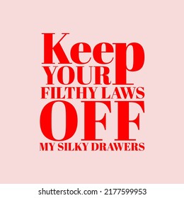 Keep your filthy laws off my silky drawers. Vector placard with the lettering. Template for card, poster, banner, print for t-shirt, pin, badge, patch.