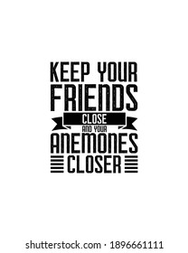 Keep your friends close and your anemones closer.Hand drawn typography poster design. Premium Vector.