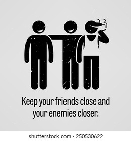 Keep Your Friends Close and Your Enemies Closer