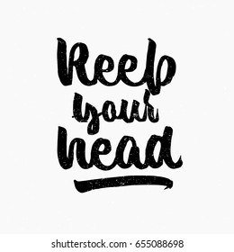 Keep your head quote. Ink hand lettering. Modern brush calligraphy. Handwritten phrase. Inspiration graphic design typography element. Cute simple vector sign.
