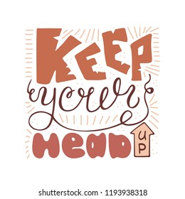 Keep your head up. Handwritten unique quote for design. Vector illustration.