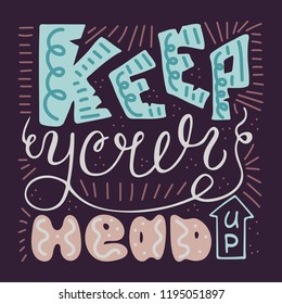 Keep your head up. Handwritten unique quote for design. Vector colorful illustration.