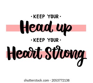 Keep your head up, keep your heart strong. For shirt, hoodie, poster, sticker, or other printing press. Motivation quote. Vector illustration