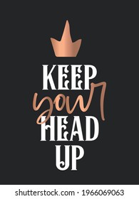 Keep your head up. Inspirational Girly quote. Motivational Woman Quote.