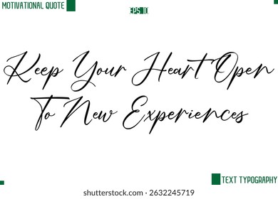 Keep Your Heart Open To New Experiences  Cursive Handwritten Text Lettering Motivational Life Quote
