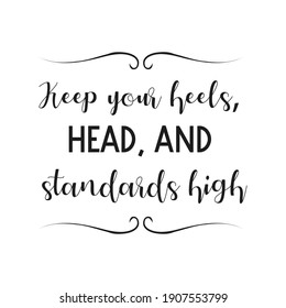 Keep your heels, head, and standards high. Vector Quote