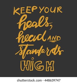 Keep your heels, head and standards high.  Inspirational and motivation quote for fitness, gym. Modern calligraphic style. Hand lettering and custom typography 