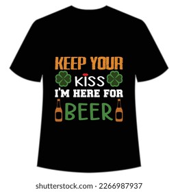 Keep your Kiss I'm Here For Beer, St. Patrick's Day Shirt Print Template, Lucky Charms, Irish, everyone has a little luck Typography Design