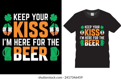 Mantén tu beso. Estoy aquí por la cerveza, diseño de camisetas del Día de San Patricio. Feliz diseño de camisetas del Día de San Patricio. Diseño de camisetas del Día de San Patricio listas para imprimir, camisetas, afiche, pancarta, regalo, vaina