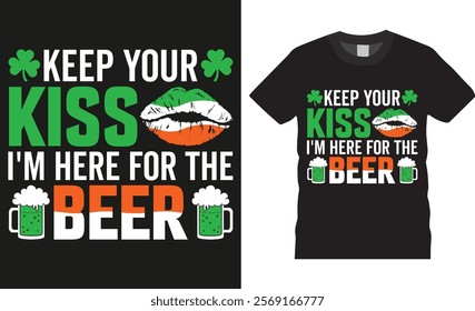 Keep your kiss I'm here for the beer, Happy St Patrick’s typographic Vector t-shirts design. St Patrick's design ready for  print poster card gift stickers banner design.