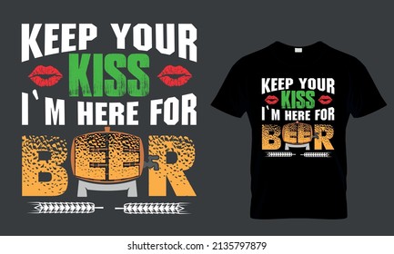 Keep your kiss, I`m here for beer - t-shirt design